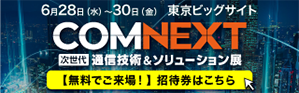 東京ビッグサイト　次世代 通信技術&ソリューション展「COMNEXT」出展のお知らせ